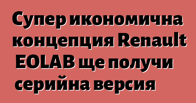 Супер икономична концепция Renault EOLAB ще получи серийна версия