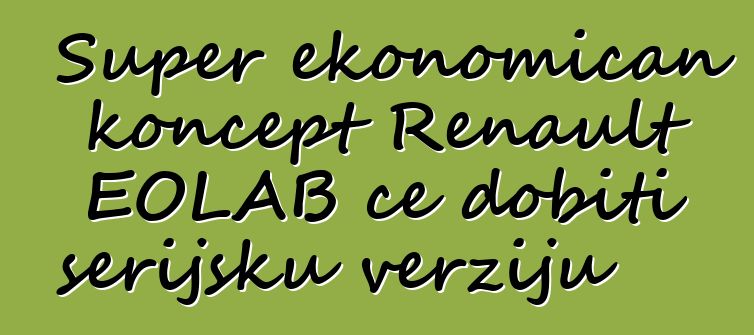 Super ekonomičan koncept Renault EOLAB će dobiti serijsku verziju