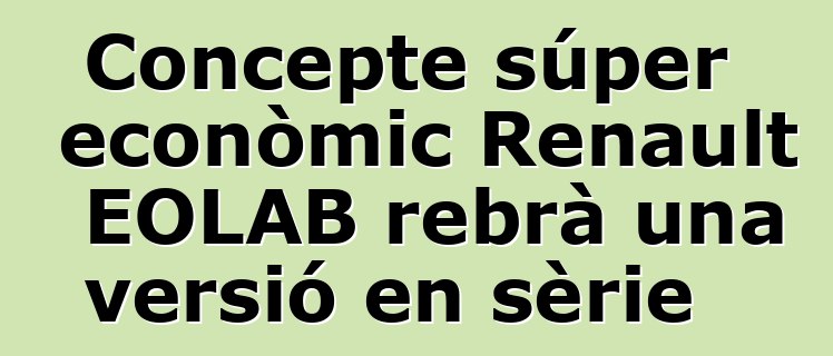 Concepte súper econòmic Renault EOLAB rebrà una versió en sèrie