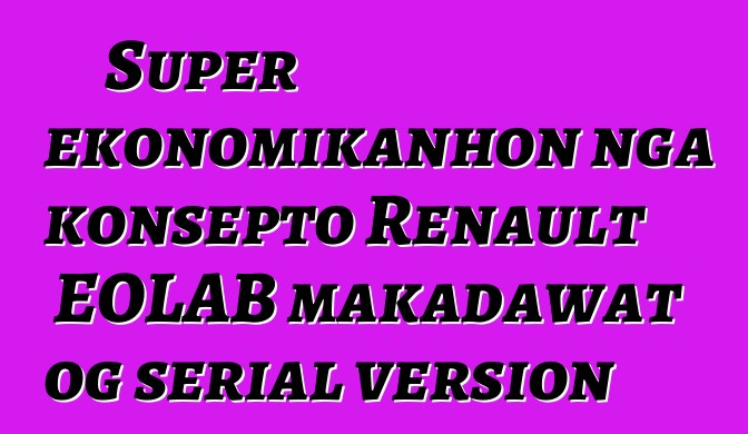 Super ekonomikanhon nga konsepto Renault EOLAB makadawat og serial version