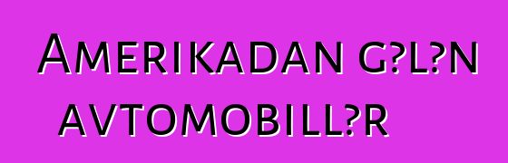 Amerikadan gələn avtomobillər