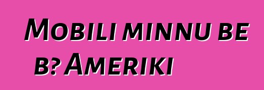 Mobili minnu bɛ bɔ Ameriki