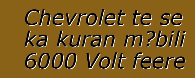 Chevrolet tɛ se ka kuran mɔbili 6000 Volt feere