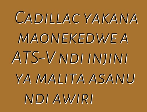 Cadillac yakana maonekedwe a ATS-V ndi injini ya malita asanu ndi awiri