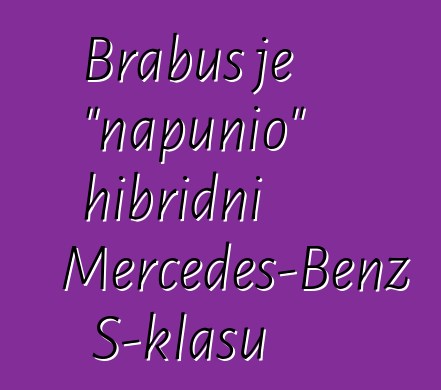 Brabus je "napunio" hibridni Mercedes-Benz S-klasu