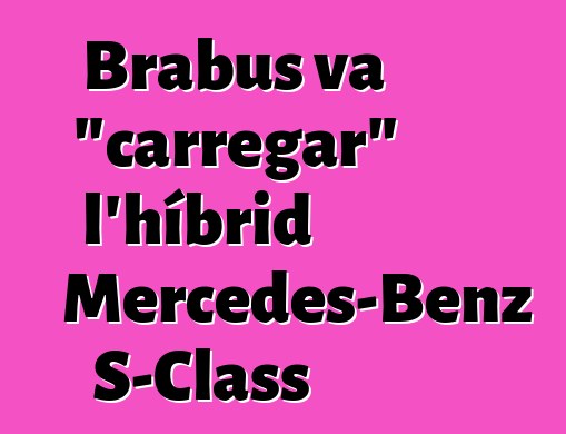 Brabus va "carregar" l'híbrid Mercedes-Benz S-Class