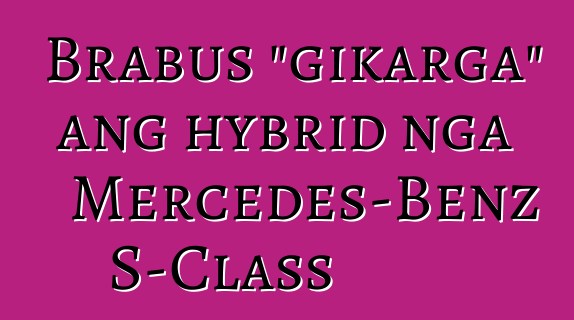 Brabus "gikarga" ang hybrid nga Mercedes-Benz S-Class