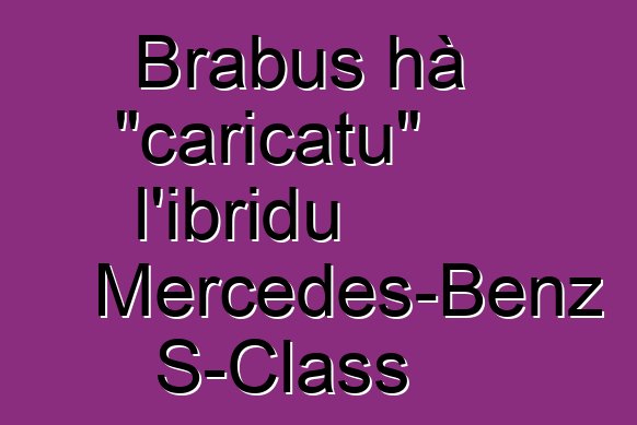 Brabus hà "caricatu" l'ibridu Mercedes-Benz S-Class