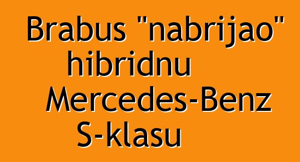 Brabus "nabrijao" hibridnu Mercedes-Benz S-klasu