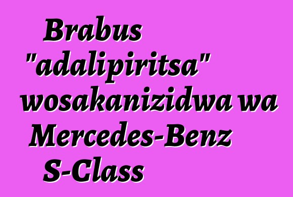 Brabus "adalipiritsa" wosakanizidwa wa Mercedes-Benz S-Class