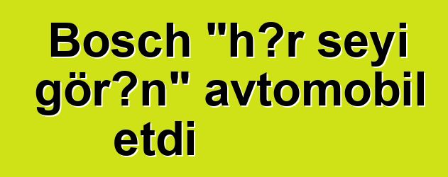 Bosch "hər şeyi görən" avtomobil etdi