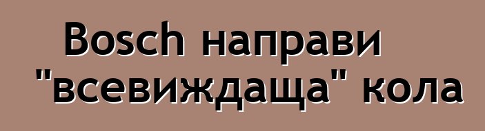 Bosch направи "всевиждаща" кола