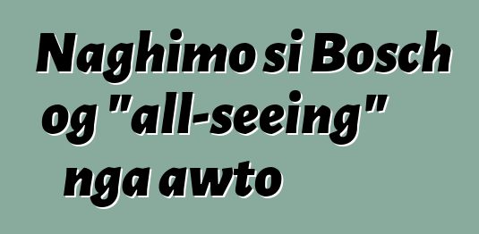 Naghimo si Bosch og "all-seeing" nga awto
