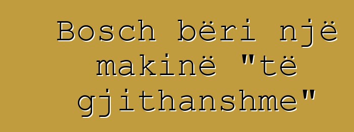 Bosch bëri një makinë "të gjithanshme"