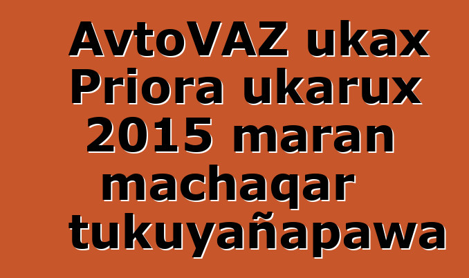 AvtoVAZ ukax Priora ukarux 2015 maran machaqar tukuyañapawa