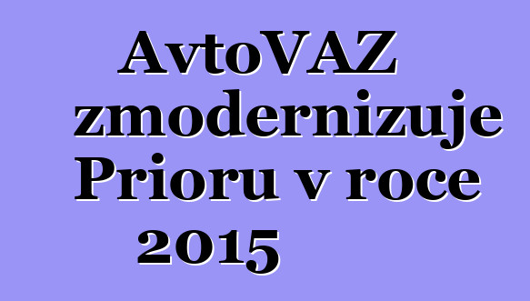 AvtoVAZ zmodernizuje Prioru v roce 2015