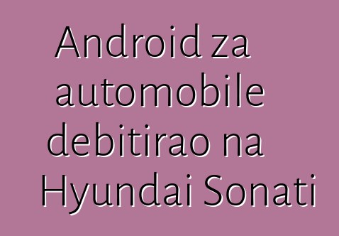 Android za automobile debitirao na Hyundai Sonati