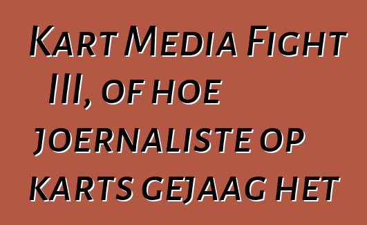 Kart Media Fight III, of hoe joernaliste op karts gejaag het