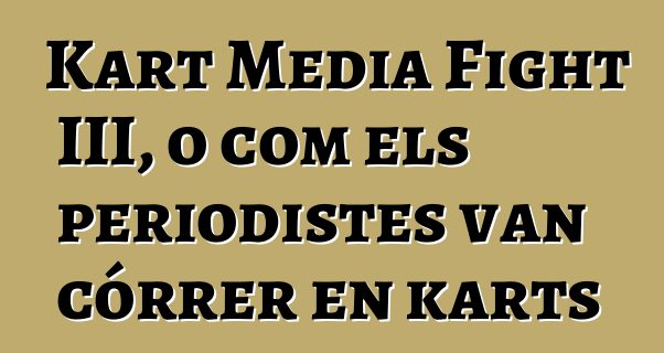 Kart Media Fight III, o com els periodistes van córrer en karts