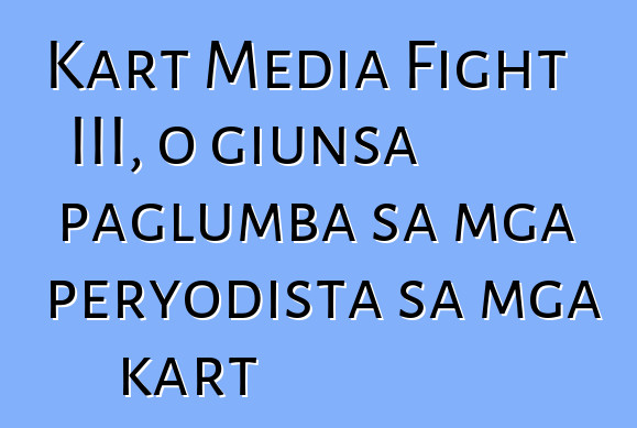 Kart Media Fight III, o giunsa paglumba sa mga peryodista sa mga kart