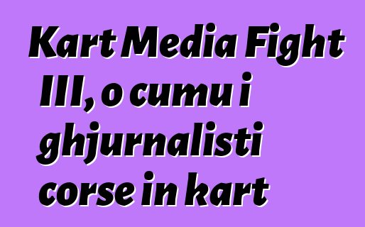 Kart Media Fight III, o cumu i ghjurnalisti corse in kart