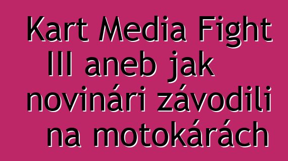 Kart Media Fight III aneb jak novináři závodili na motokárách