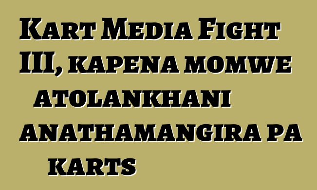 Kart Media Fight III, kapena momwe atolankhani anathamangira pa karts