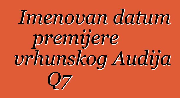 Imenovan datum premijere vrhunskog Audija Q7