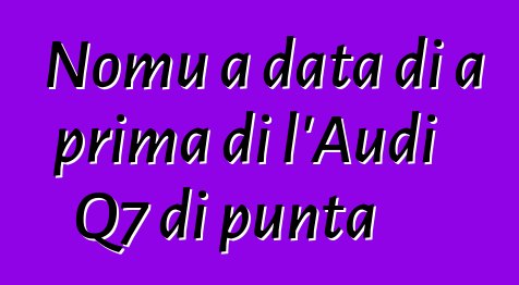 Nomu a data di a prima di l'Audi Q7 di punta
