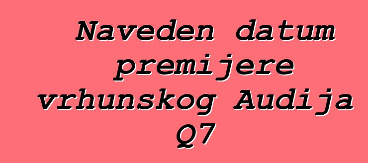 Naveden datum premijere vrhunskog Audija Q7