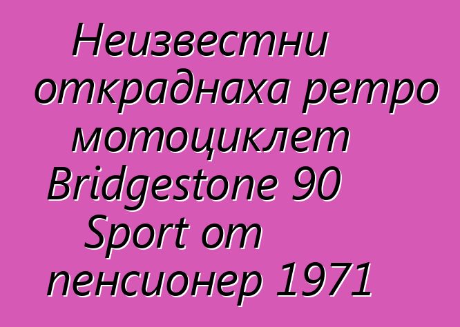 Неизвестни откраднаха ретро мотоциклет Bridgestone 90 Sport от пенсионер 1971
