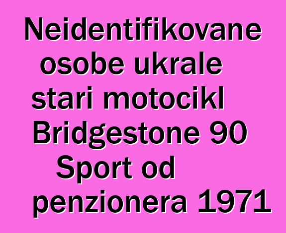 Neidentifikovane osobe ukrale stari motocikl Bridgestone 90 Sport od penzionera 1971