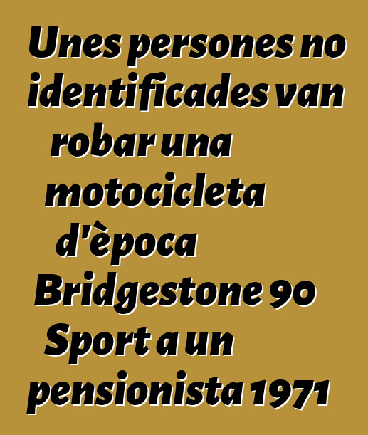 Unes persones no identificades van robar una motocicleta d'època Bridgestone 90 Sport a un pensionista 1971