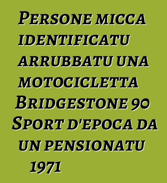 Persone micca identificatu arrubbatu una motocicletta Bridgestone 90 Sport d'epoca da un pensionatu 1971