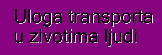 Uloga transporta u životima ljudi