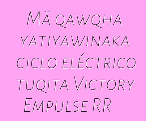 Mä qawqha yatiyawinaka ciclo eléctrico tuqita Victory Empulse RR
