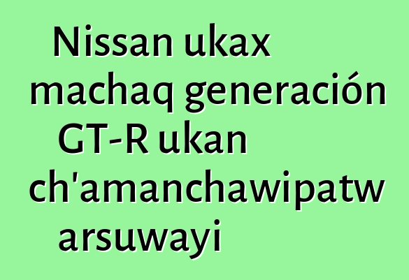 Nissan ukax machaq generación GT-R ukan ch’amanchawipatw arsuwayi