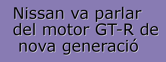 Nissan va parlar del motor GT-R de nova generació