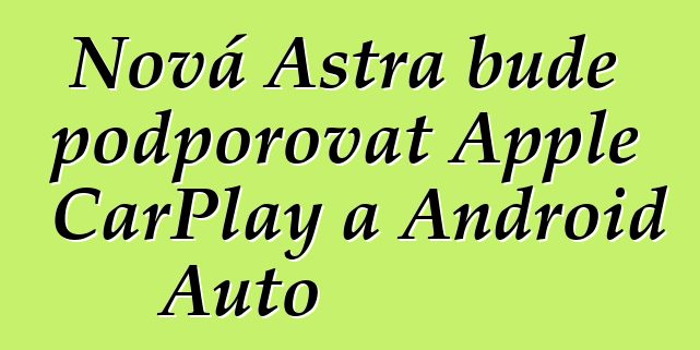 Nová Astra bude podporovat Apple CarPlay a Android Auto