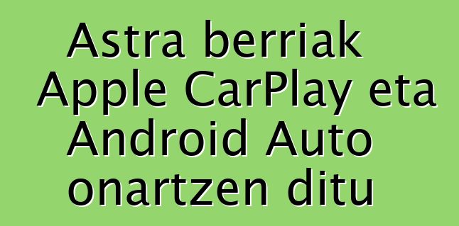Astra berriak Apple CarPlay eta Android Auto onartzen ditu