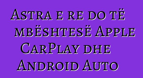 Astra e re do të mbështesë Apple CarPlay dhe Android Auto