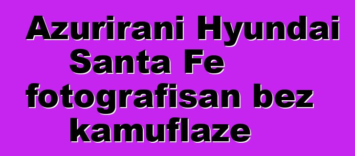 Ažurirani Hyundai Santa Fe fotografisan bez kamuflaže