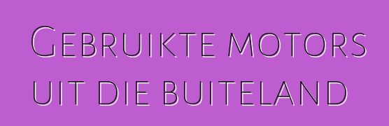 Gebruikte motors uit die buiteland