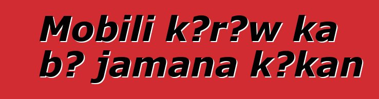 Mobili kɔrɔw ka bɔ jamana kɔkan