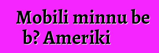 Mobili minnu bɛ bɔ Ameriki
