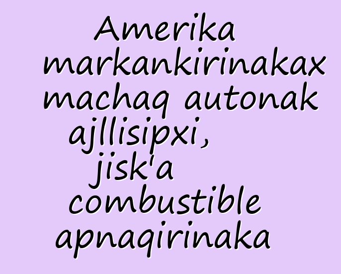 Amerika markankirinakax machaq autonak ajllisipxi, jisk’a combustible apnaqirinaka