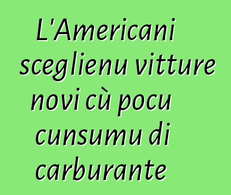 L'Americani sceglienu vitture novi cù pocu cunsumu di carburante