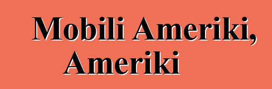 Mobili Ameriki, Ameriki