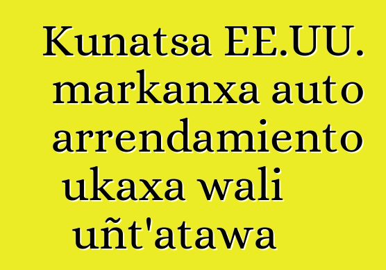Kunatsa EE.UU. markanxa auto arrendamiento ukaxa wali uñt’atawa