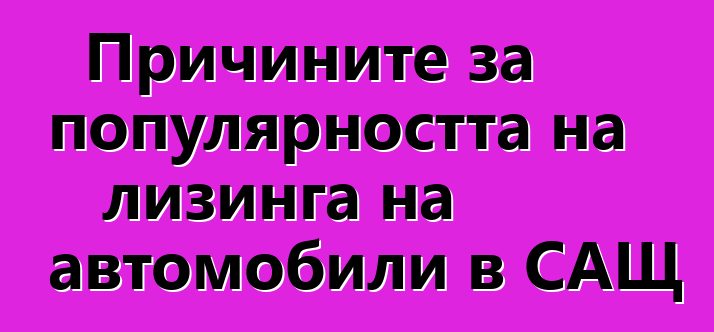 Причините за популярността на лизинга на автомобили в САЩ
